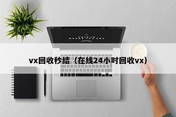 vx回收秒结（在线24小时回收vx）